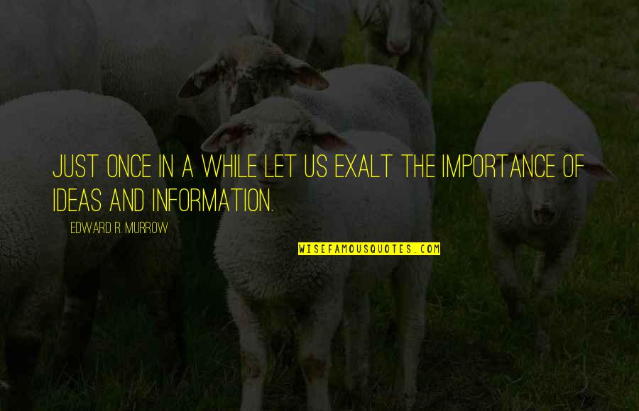 Edward Murrow Quotes By Edward R. Murrow: Just once in a while let us exalt