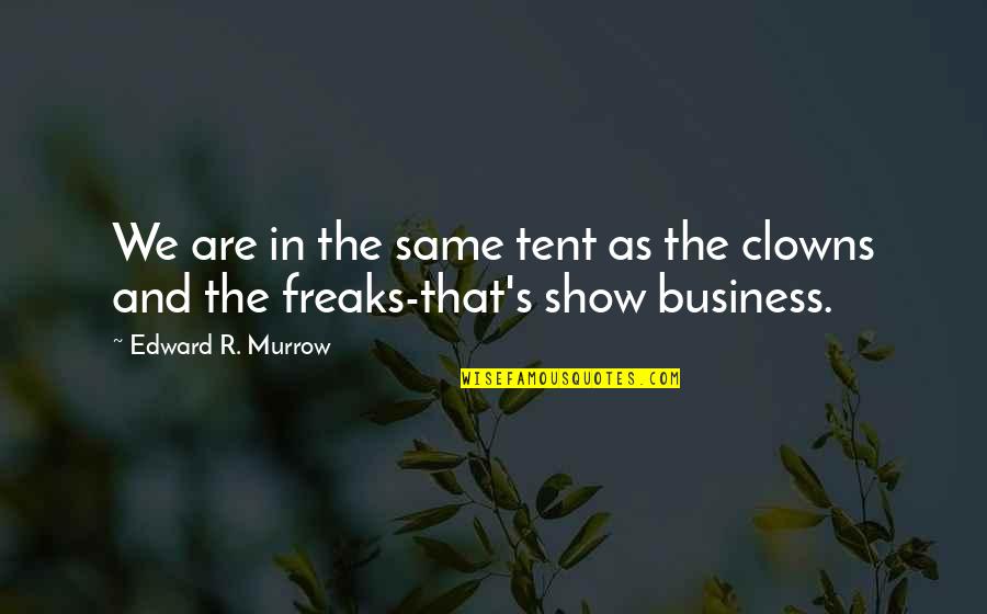 Edward Murrow Quotes By Edward R. Murrow: We are in the same tent as the