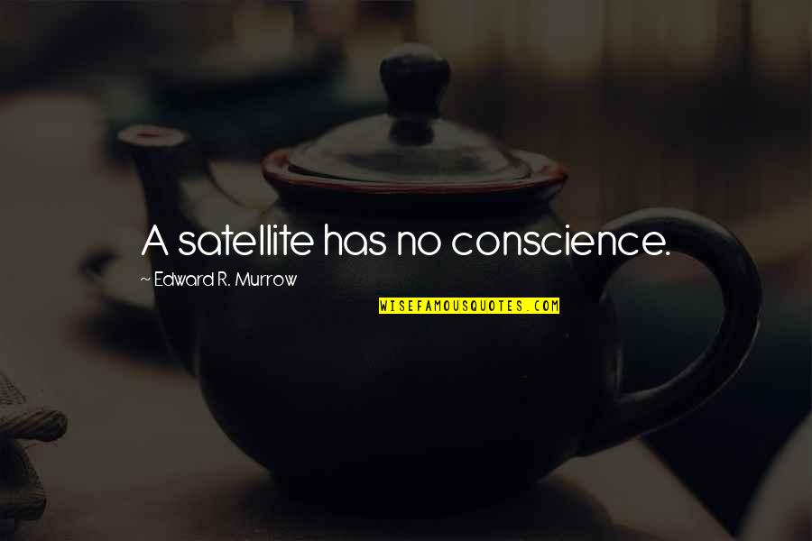 Edward Murrow Quotes By Edward R. Murrow: A satellite has no conscience.