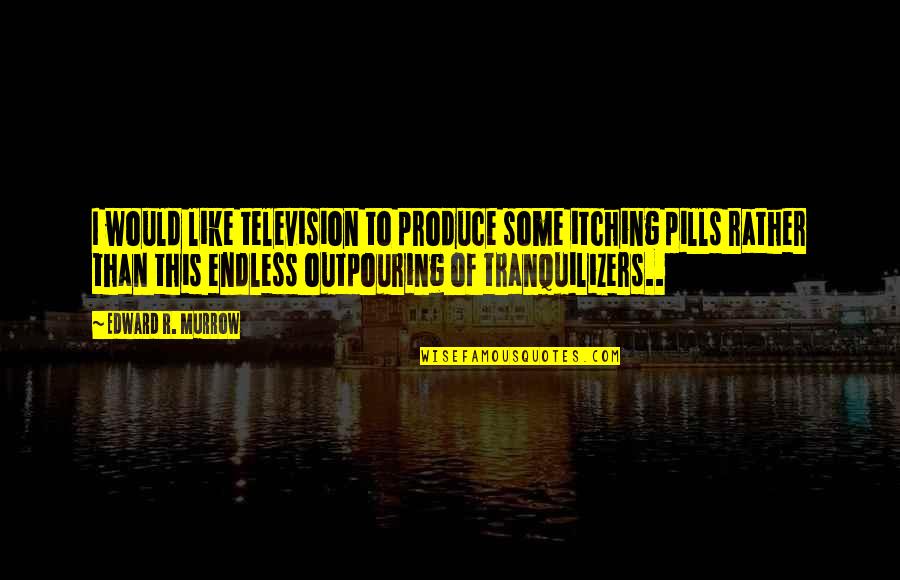 Edward Murrow Quotes By Edward R. Murrow: I would like television to produce some itching
