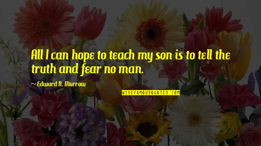 Edward Murrow Quotes By Edward R. Murrow: All I can hope to teach my son