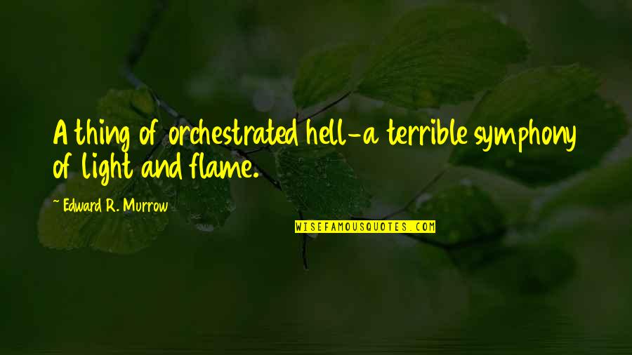 Edward Murrow Quotes By Edward R. Murrow: A thing of orchestrated hell-a terrible symphony of