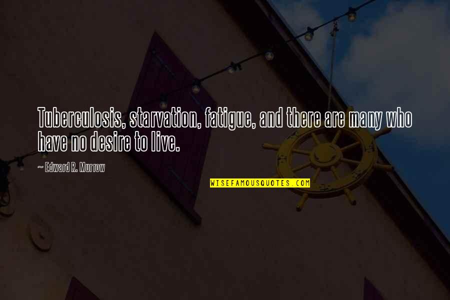 Edward Murrow Quotes By Edward R. Murrow: Tuberculosis, starvation, fatigue, and there are many who