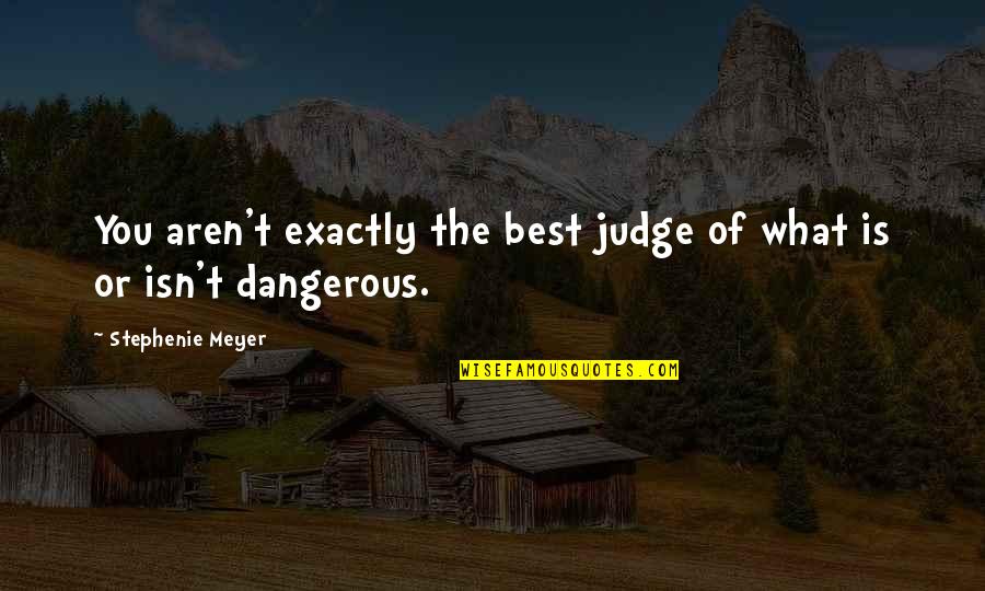 Edward N Bella Quotes By Stephenie Meyer: You aren't exactly the best judge of what