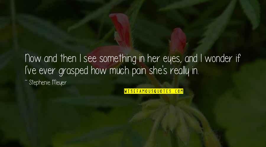 Edward N Bella Quotes By Stephenie Meyer: Now and then I see something in her