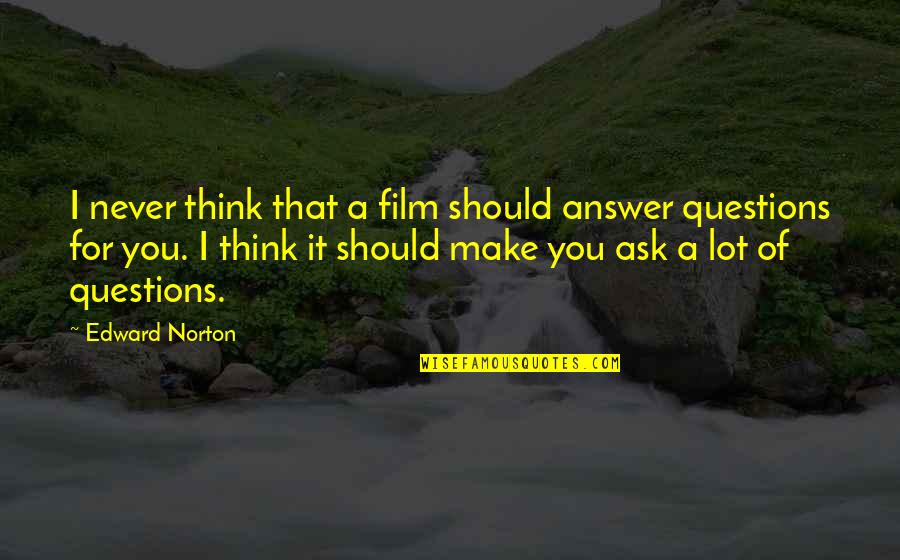 Edward Norton Film Quotes By Edward Norton: I never think that a film should answer