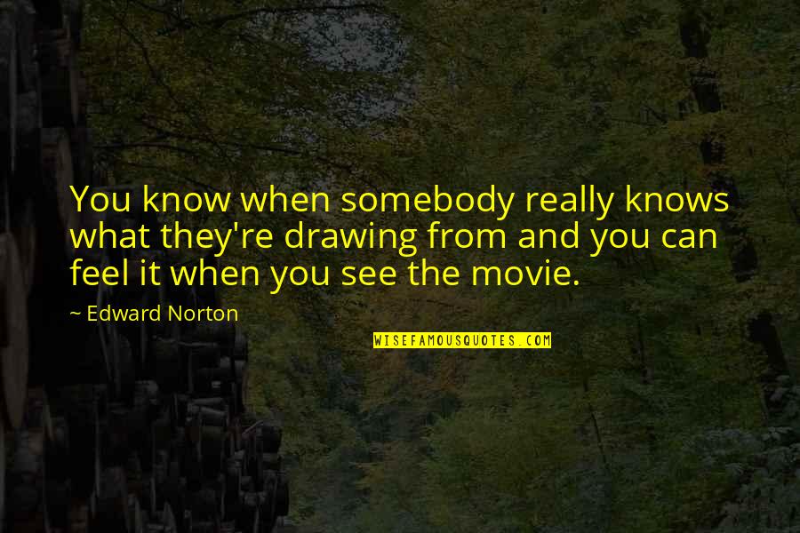 Edward Norton Movie Quotes By Edward Norton: You know when somebody really knows what they're