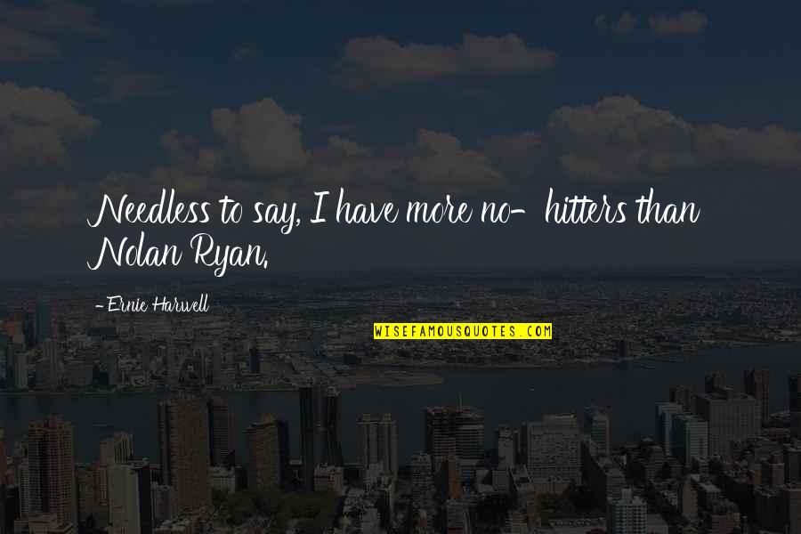 Edward Norton Movie Quotes By Ernie Harwell: Needless to say, I have more no-hitters than