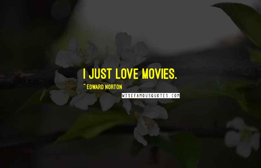 Edward Norton quotes: I just love movies.