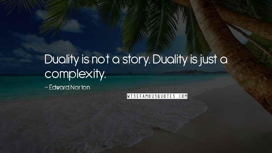 Edward Norton quotes: Duality is not a story. Duality is just a complexity.