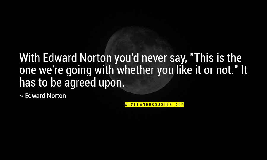 Edward Norton Quotes By Edward Norton: With Edward Norton you'd never say, "This is
