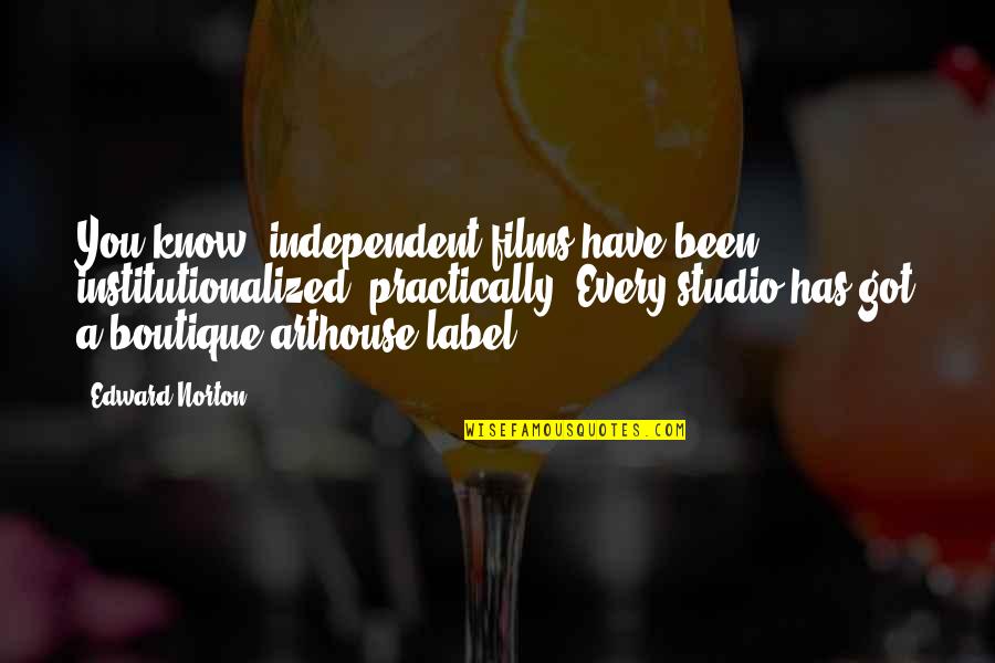 Edward Norton Quotes By Edward Norton: You know, independent films have been institutionalized, practically.
