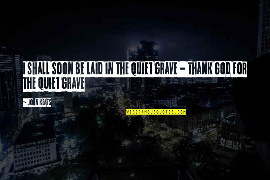 Edward Ohare Quotes By John Keats: I shall soon be laid in the quiet