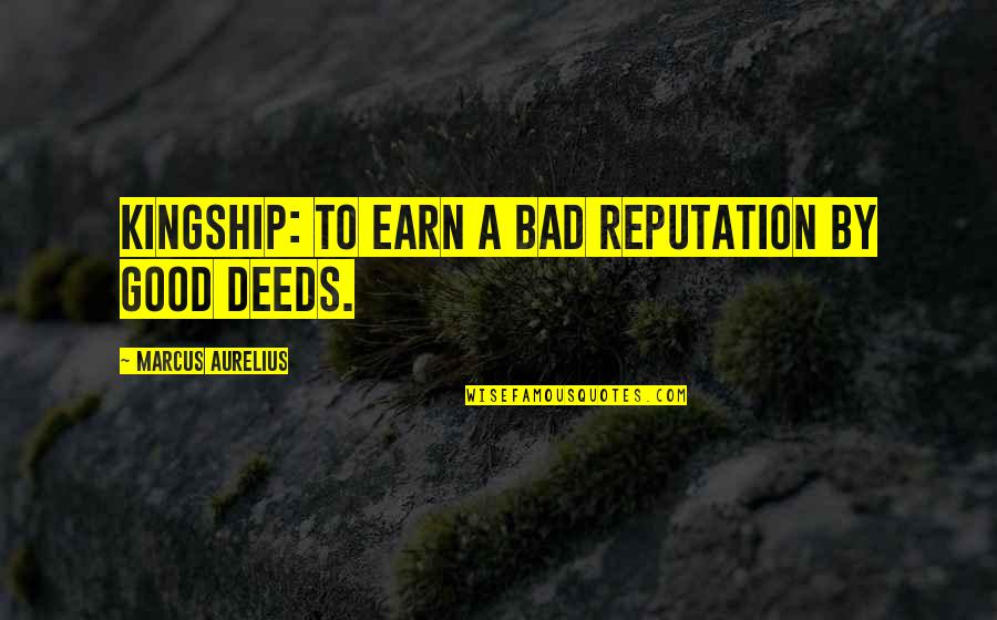 Edward Ohare Quotes By Marcus Aurelius: Kingship: to earn a bad reputation by good Edward Ohare Quotes By Marcus Aurelius: Kingship: to earn a bad reputation by good