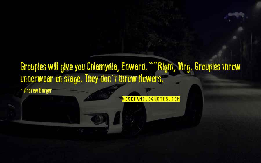 Edward Quotes By Andrew Barger: Groupies will give you Chlamydia, Edward.""Right, Virg. Groupies