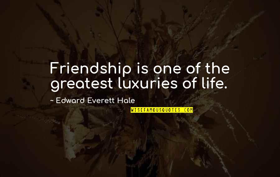 Edward Quotes By Edward Everett Hale: Friendship is one of the greatest luxuries of