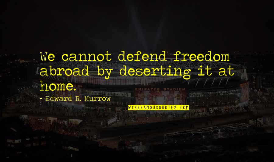 Edward R Murrow Quotes By Edward R. Murrow: We cannot defend freedom abroad by deserting it