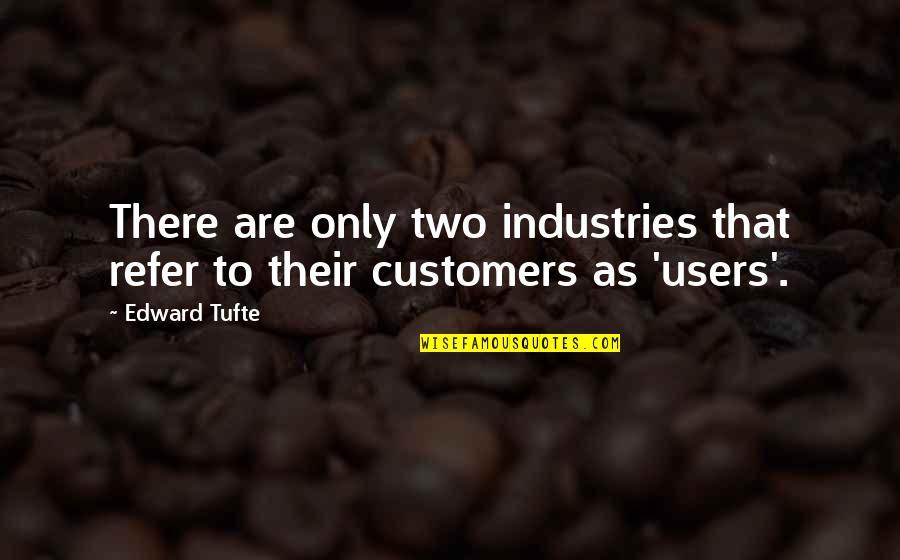 Edward R. Tufte Quotes By Edward Tufte: There are only two industries that refer to