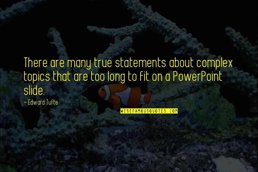 Edward R. Tufte Quotes By Edward Tufte: There are many true statements about complex topics