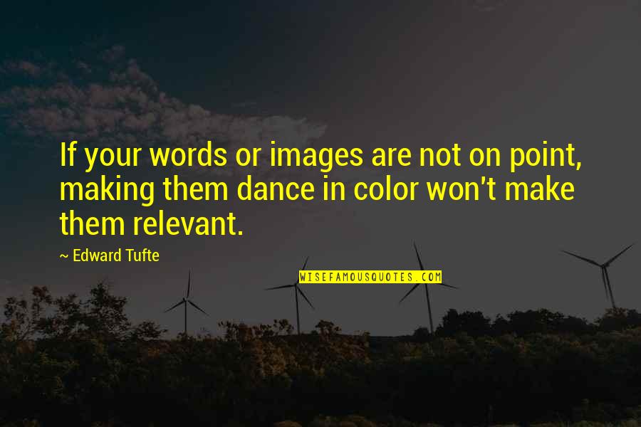 Edward R. Tufte Quotes By Edward Tufte: If your words or images are not on