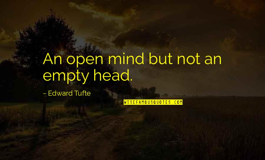 Edward R. Tufte Quotes By Edward Tufte: An open mind but not an empty head.