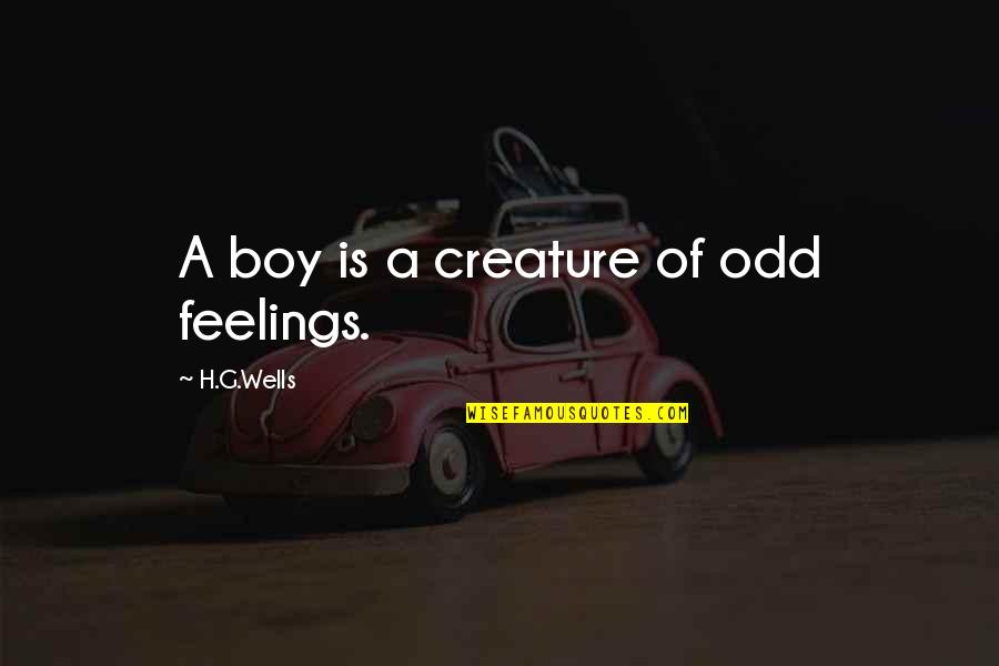 Edward Razek Quotes By H.G.Wells: A boy is a creature of odd feelings.