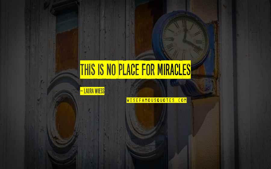 Edward Razek Quotes By Laura Wiess: this is no place for miracles