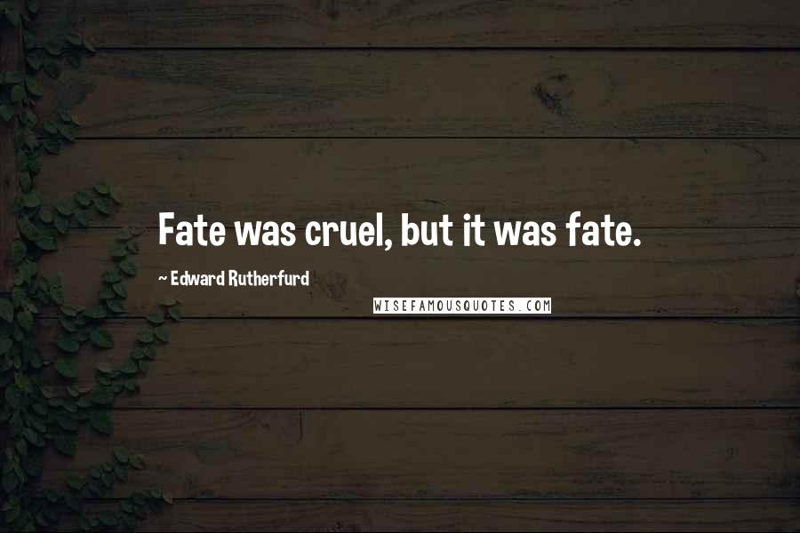 Edward Rutherfurd quotes: Fate was cruel, but it was fate.