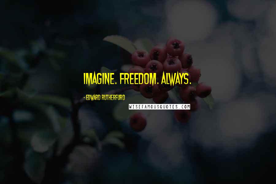 Edward Rutherfurd quotes: Imagine. Freedom. Always.