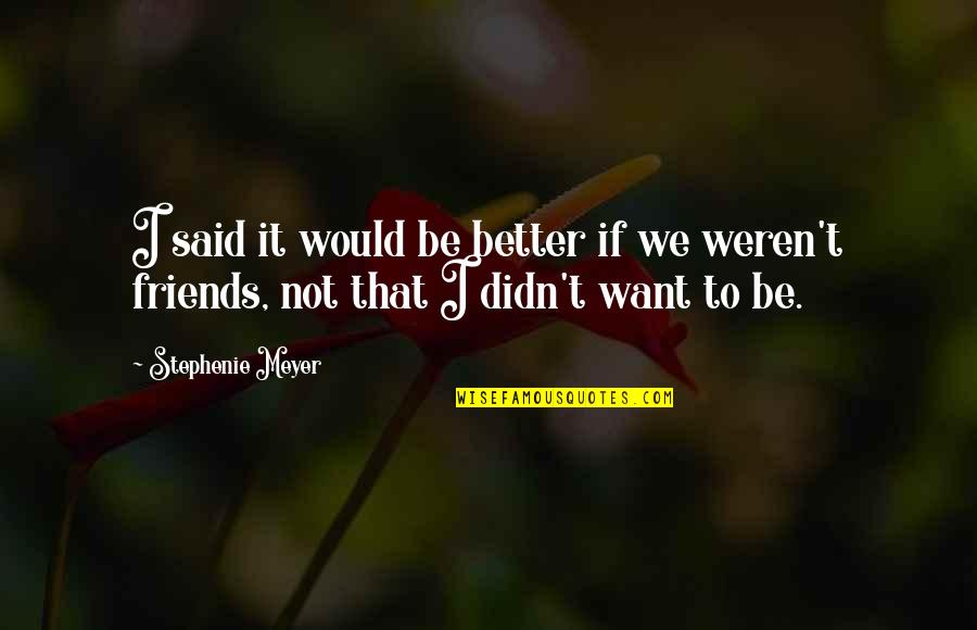 Edward Said Best Quotes By Stephenie Meyer: I said it would be better if we