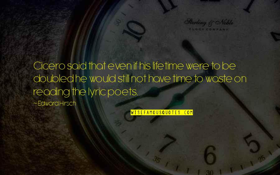 Edward Said Quotes By Edward Hirsch: Cicero said that even if his lifetime were Edward Said Quotes By Edward Hirsch: Cicero said that even if his lifetime were