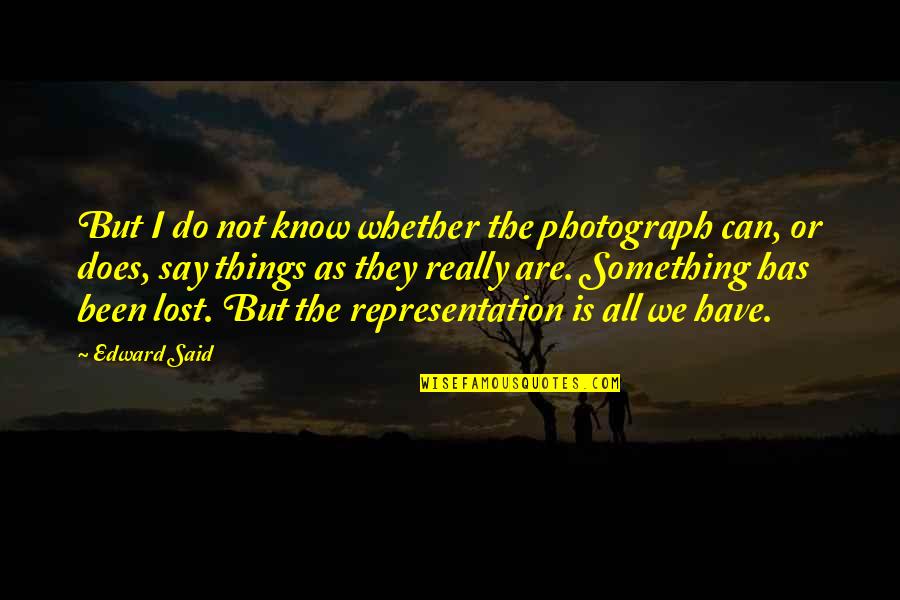 Edward Said Representation Quotes By Edward Said: But I do not know whether the photograph