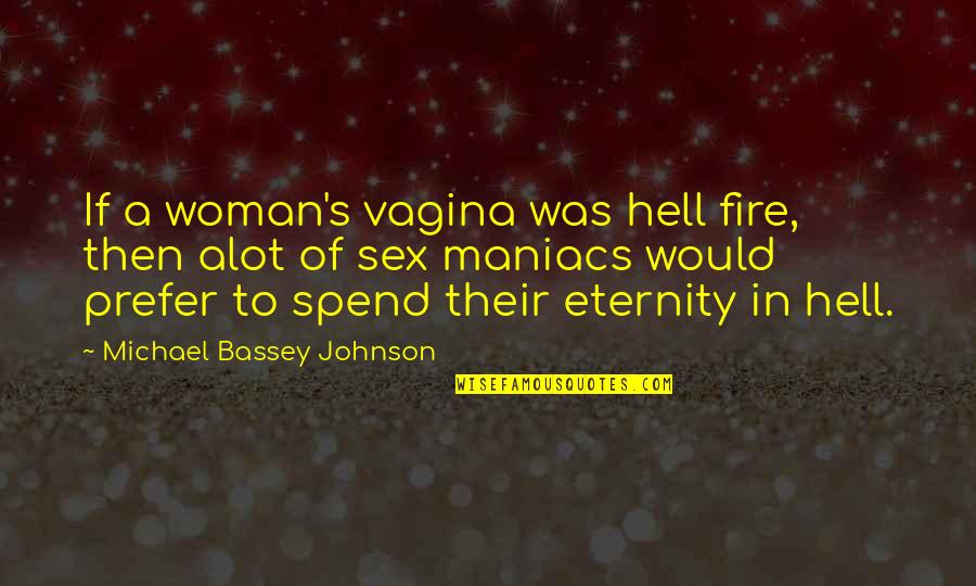 Edward Scissorhands Quotes By Michael Bassey Johnson: If a woman's vagina was hell fire, then