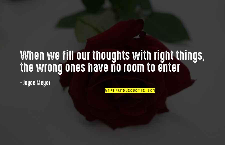Edward Sharpe & The Magnetic Zeros Quotes By Joyce Meyer: When we fill our thoughts with right things,