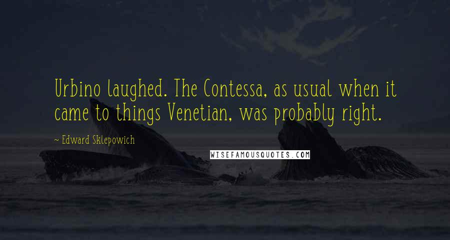 Edward Sklepowich quotes: Urbino laughed. The Contessa, as usual when it came to things Venetian, was probably right.
