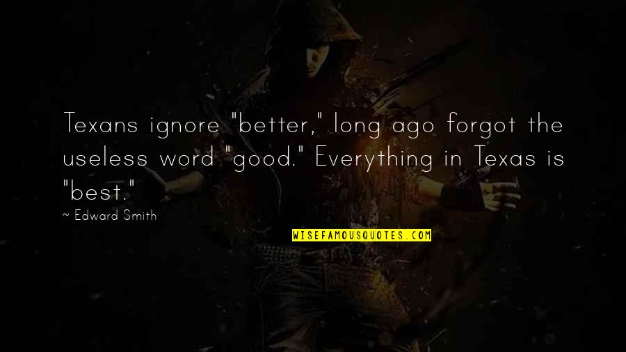 Edward Smith-stanley Quotes By Edward Smith: Texans ignore "better," long ago forgot the useless Edward Smith-stanley Quotes By Edward Smith: Texans ignore "better," long ago forgot the useless