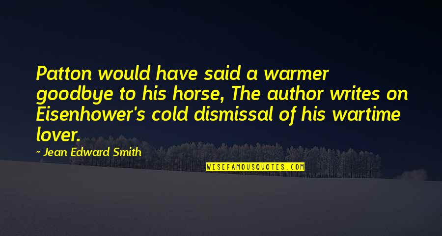 Edward Smith-stanley Quotes By Jean Edward Smith: Patton would have said a warmer goodbye to