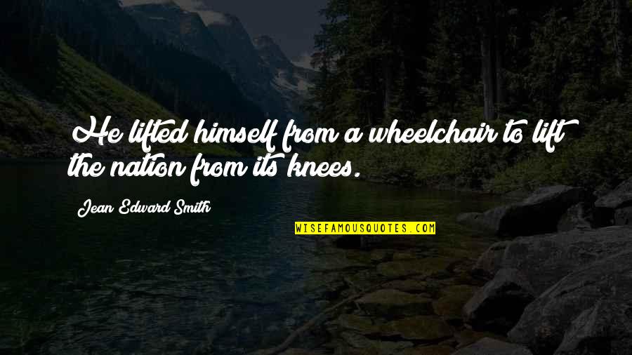 Edward Smith-stanley Quotes By Jean Edward Smith: He lifted himself from a wheelchair to lift