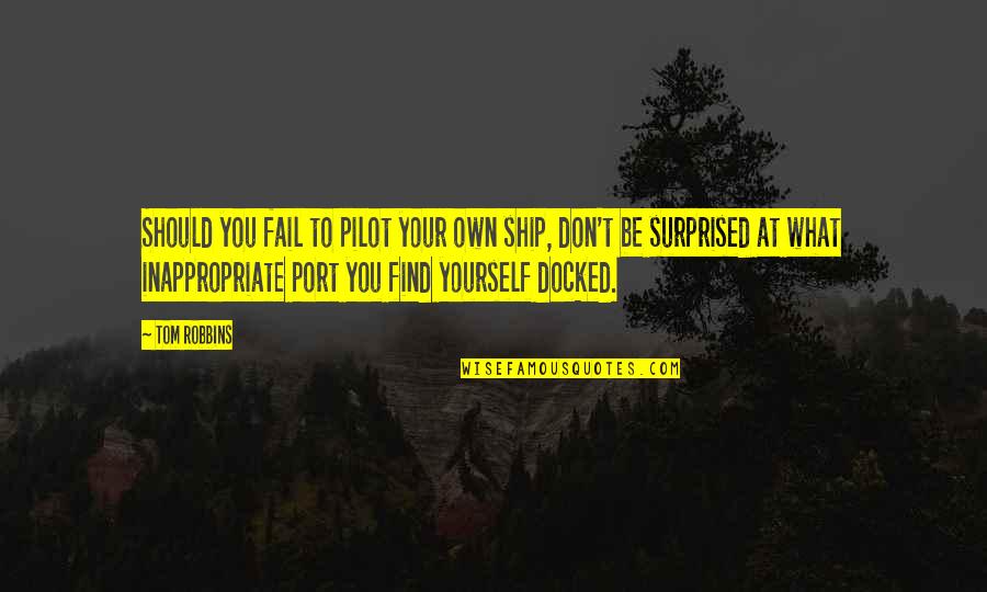 Edward Smith-stanley Quotes By Tom Robbins: Should you fail to pilot your own ship, Edward Smith-stanley Quotes By Tom Robbins: Should you fail to pilot your own ship,