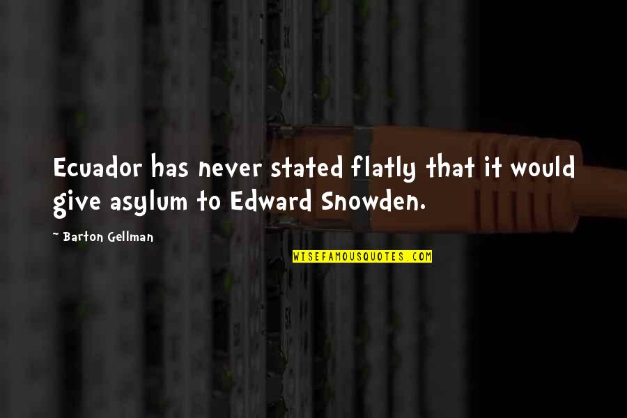 Edward Snowden Quotes By Barton Gellman: Ecuador has never stated flatly that it would