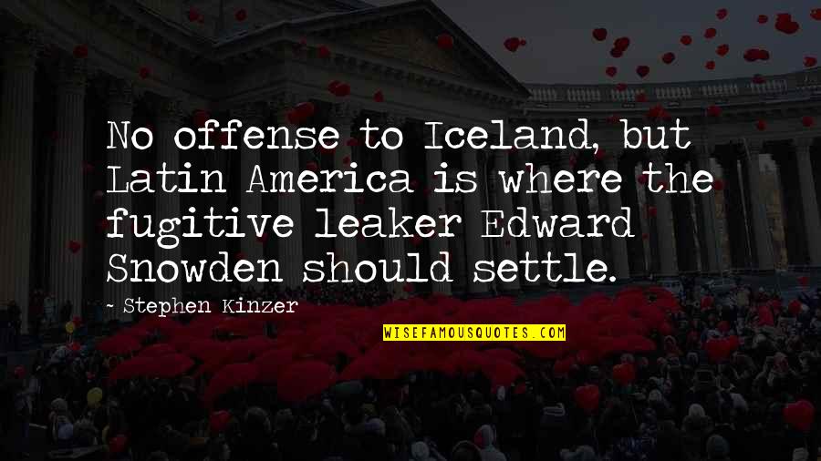 Edward Snowden Quotes By Stephen Kinzer: No offense to Iceland, but Latin America is