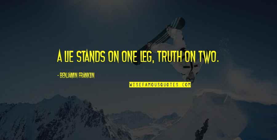 Edward Stanley Earl Of Derby Quotes By Benjamin Franklin: A lie stands on one leg, truth on