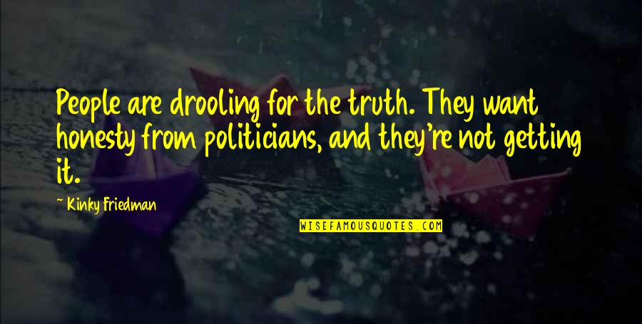 Edward Stanley Earl Of Derby Quotes By Kinky Friedman: People are drooling for the truth. They want