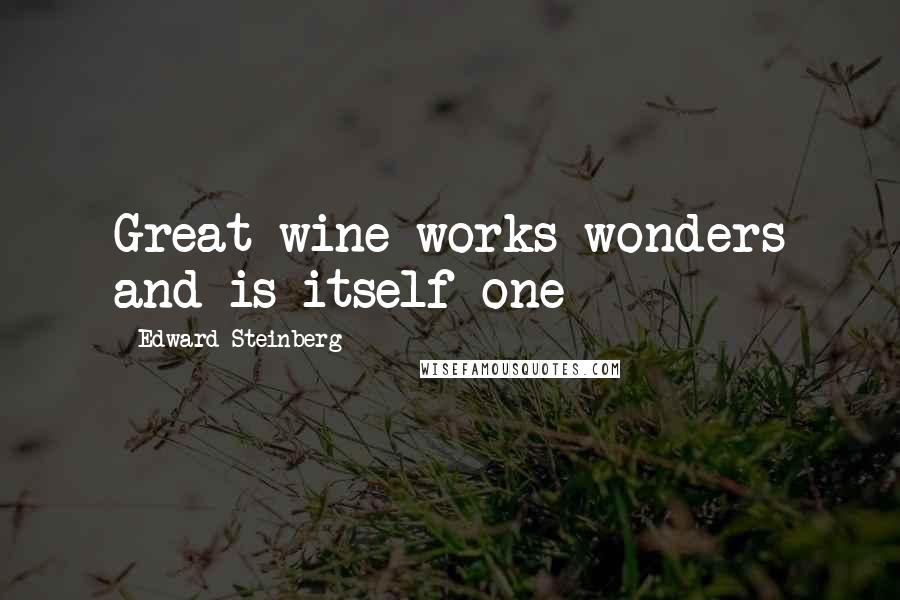 Edward Steinberg quotes: Great wine works wonders and is itself one