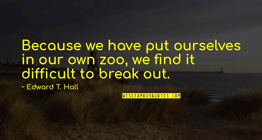Edward T Hall Culture Quotes By Edward T. Hall: Because we have put ourselves in our own
