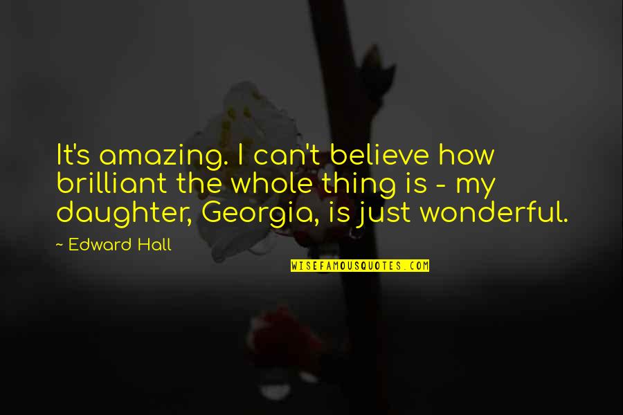 Edward T Hall Quotes By Edward Hall: It's amazing. I can't believe how brilliant the