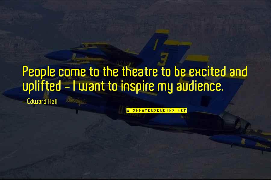 Edward T Hall Quotes By Edward Hall: People come to the theatre to be excited