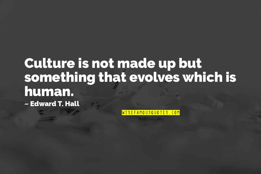 Edward T Hall Quotes By Edward T. Hall: Culture is not made up but something that