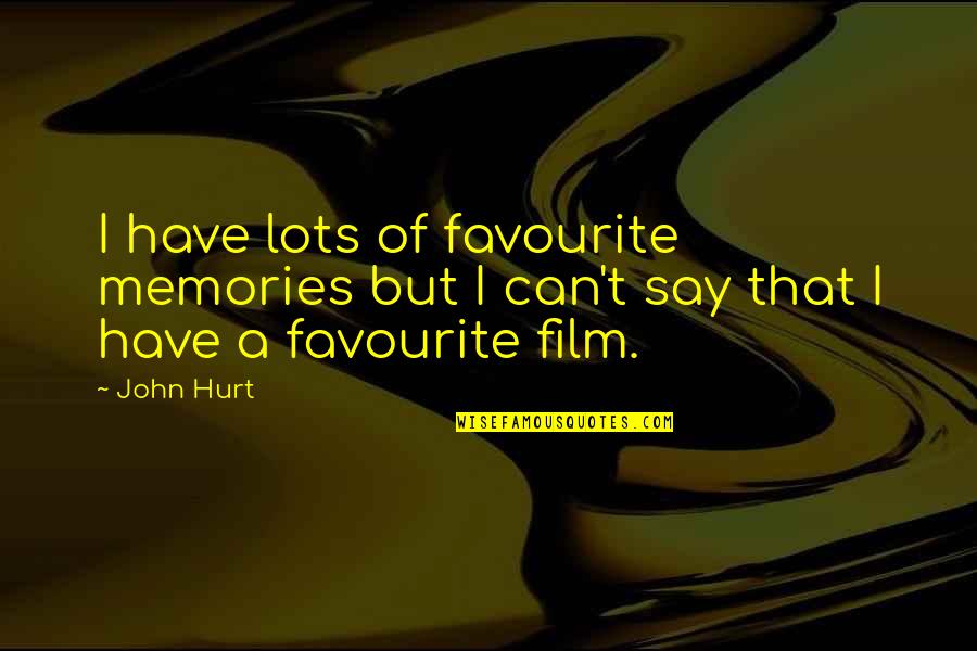 Edward T Hall Quotes By John Hurt: I have lots of favourite memories but I