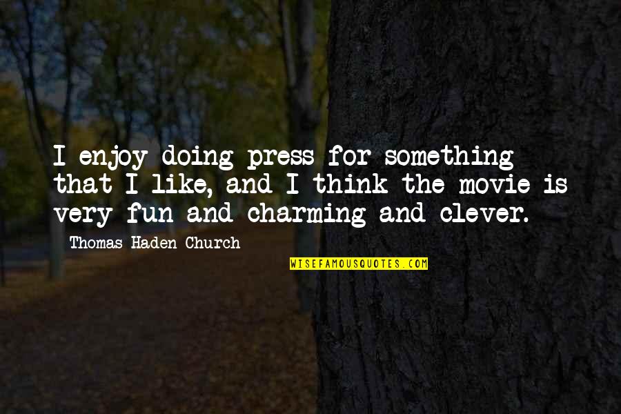 Edward Teach Blackbeard Quotes By Thomas Haden Church: I enjoy doing press for something that I